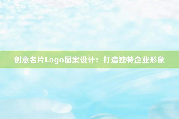 创意名片Logo图案设计：打造独特企业形象